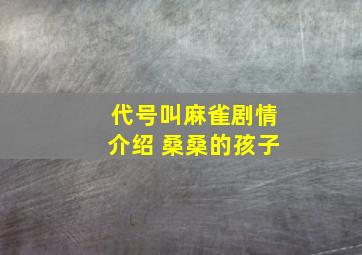 代号叫麻雀剧情介绍 桑桑的孩子